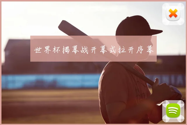 世界杯揭幕战开幕式拉开序幕