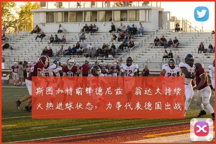 斯图加特前锋德尼兹・翁达夫持续火热进球状态，力争代表德国出战世界杯_对阵_比赛