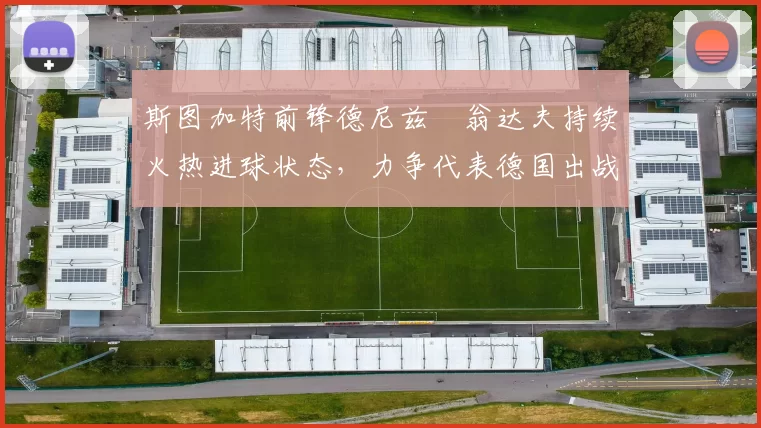 斯图加特前锋德尼兹・翁达夫持续火热进球状态,力争代表德国出战世界杯_对阵_比赛