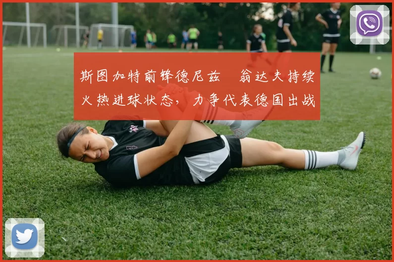 斯图加特前锋德尼兹・翁达夫持续火热进球状态，力争代表德国出战世界杯_对阵_比赛