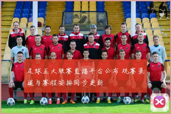 足球五大联赛直播平台公布 观赛渠道与赛程安排同步更新