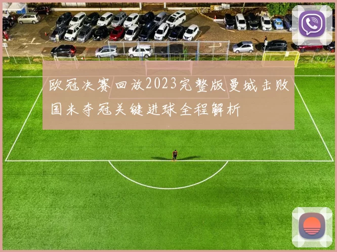 欧冠决赛回放2023完整版曼城击败国米夺冠关键进球全程解析
